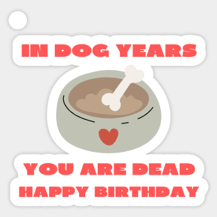 In dog years you are dead happy birthday Sticker